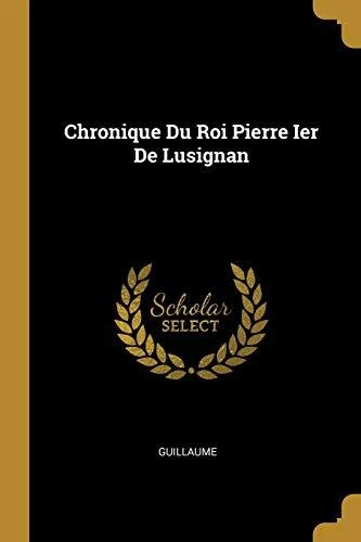 Chronique Du Roi Pierre Ier De Lusignan  French Edition