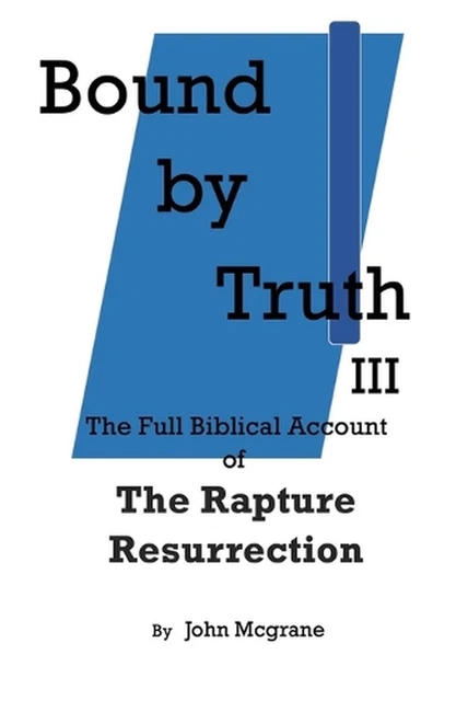 BOUND BY TRUTH III: The Full Biblical Account of The Rapture ...