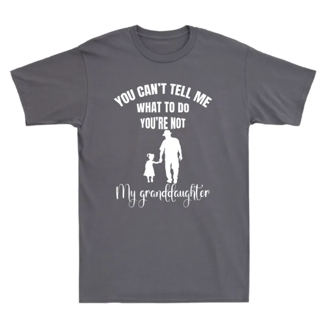 You Can't Tell Me What To Do You're Not My Granddaughter Funny Men's T-Shirt Top