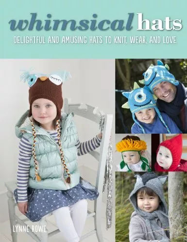 Whimsical Hats: Delightful and Amusing Hats to Knit, Wear, and Love By Lynne Ro