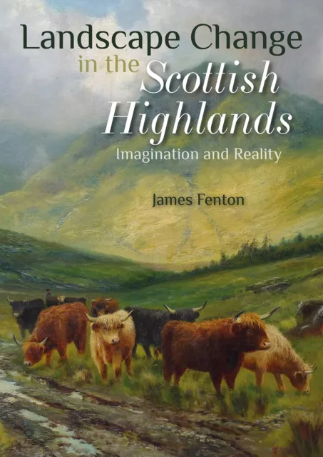 Paysage Change En The Scottish Highlands : Imagination Et Realité Par Fenton, J