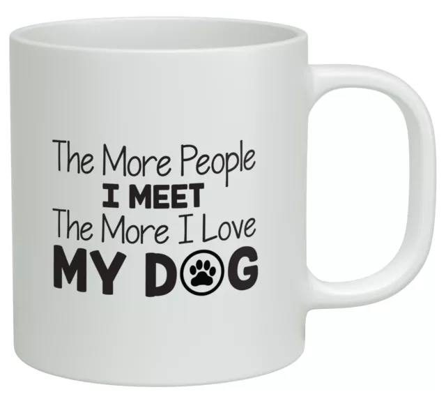 The More People I Meet the More I Love my Dog White 10oz Novelty Gift Mug