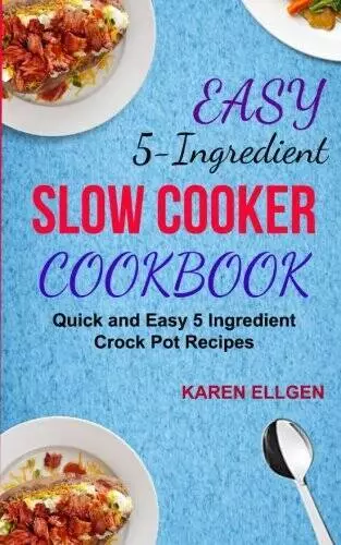 EASY 5 INGREDIENT Slow Cooker Cookbook: Quick And Easy 5 Ingredient ...