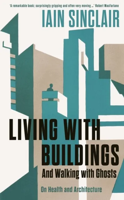 Iain Sinclair - Living with Buildings   And Walking with Ghosts - On H - B245z