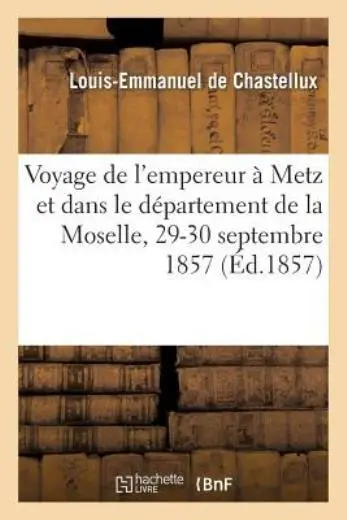 Voyage de l'Empereur ? Metz Et Dans Le D?partement de la Moselle, 29-30 Sep...