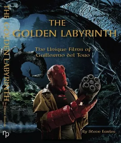 Golden Labyrinth, The: The Unique Films of Guillermo del Torro by Earles New +