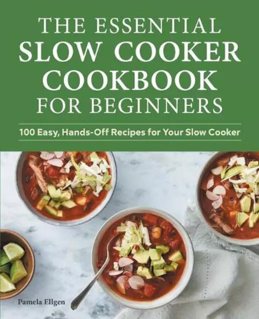 The Essential Slow Cooker Cookbook for Beginners: 100 Easy, Hands-Off Recipes fo