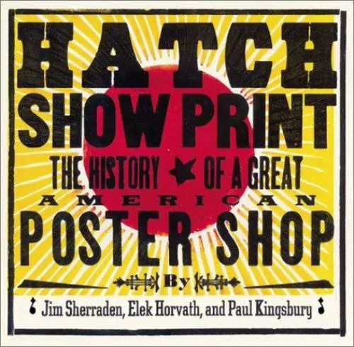 Hatch Show Print: The History of a Great American Poster Shop, , Elek Horvath, J