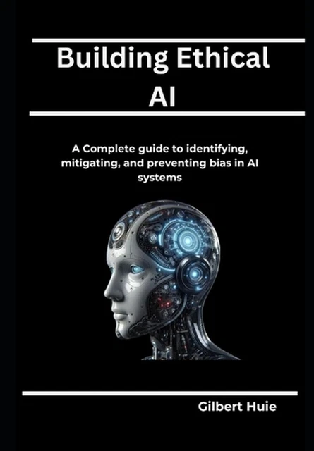 BUILDING ETHICAL AI: A Complete guide to identifying, mitigating, and ...