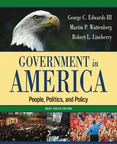 GOVERNMENT IN AMERICA: PEOPLE, POLITICS, AND POLICY, BRIEF By George C. Edwards
