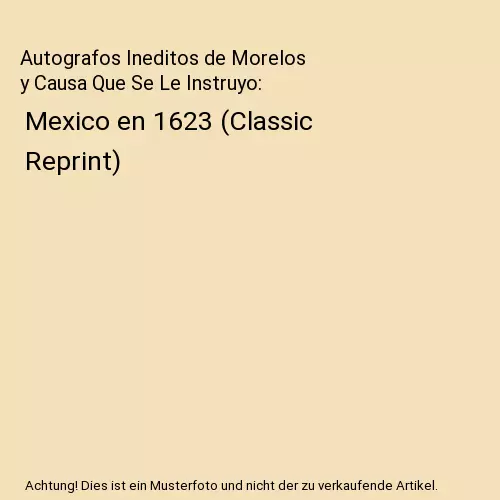 Autografos Ineditos de Morelos y Causa Que Se Le Instruyo: Mexico en 1623 (Class