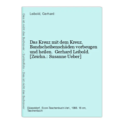Das  Kreuz mit dem Kreuz. Bandscheibenschäden vorbeugen und heilen. Gerhard Leib