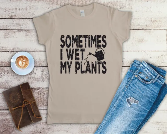 Sometimes I Wet My Plants  Ladies T Shirt Sizes Small-2XL