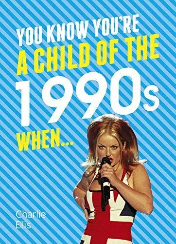 You Know You're a Child of the 1990s When... By Charlie Ellis