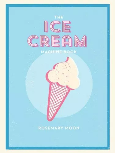 Ice Cream Machine Cookbook by Moon, Rosemary 1845435540 FREE Shipping