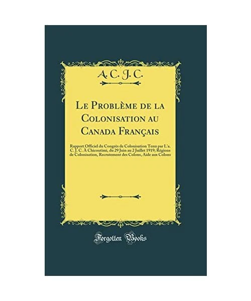 LE PROBLÈME DE la Colonisation au Canada Français: Rapport Officiel du ...