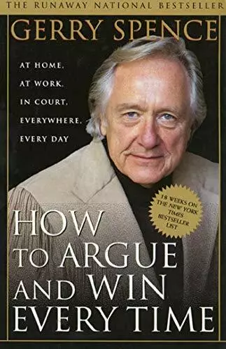 How to Argue & Win Every Time: At Home, at Work, in Court, E... by Spence, Gerry