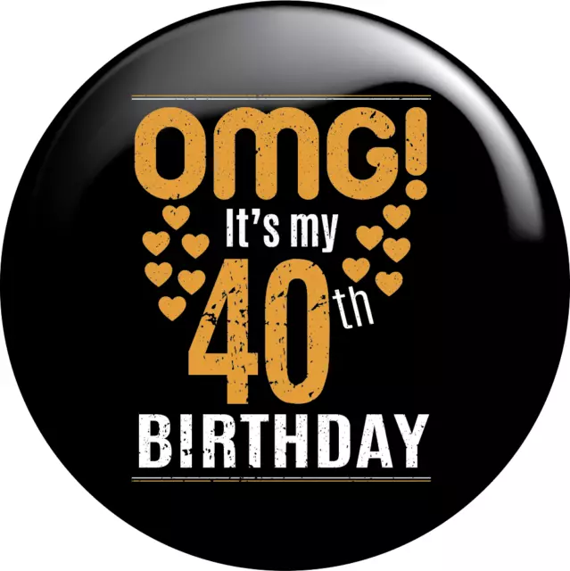 OMG it's my 40th Birthday Hearts Unique Pin Badge Button 58mm NEW