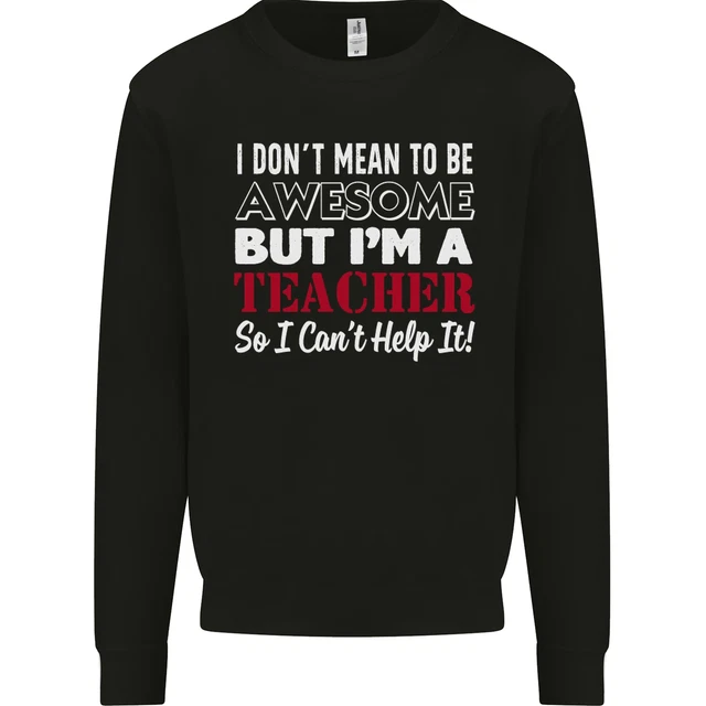 I Dont Mean to but Im a Teacher Teaching Mens Sweatshirt Jumper