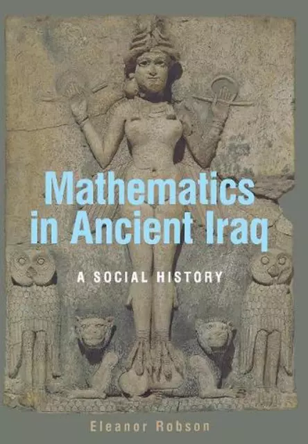 Mathematics in Ancient Iraq: A Social History by Eleanor Robson (English) Hardco