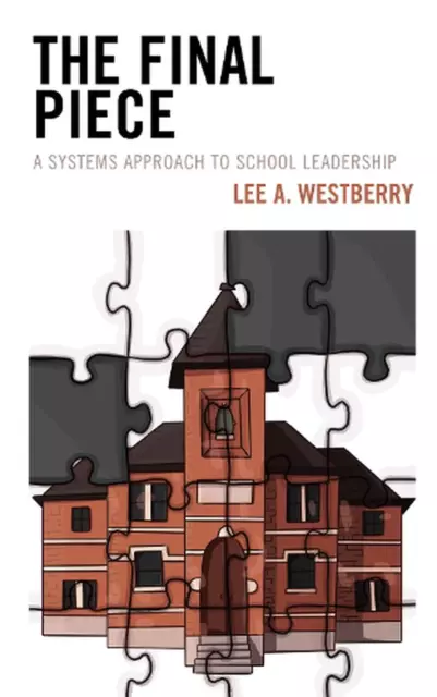 The Final Piece: A Systems Approach to School Leadership by Lee A. Westberry (En