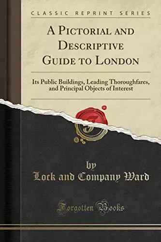 A Pictorial and Descriptive Guide to London: Its Public Buildings, Leading Thoro