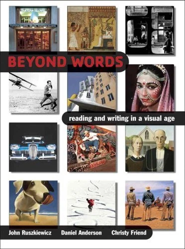 BEYOND WORDS: READING AND WRITING IN A VISUAL AGE By John Ruszkiewicz & Daniel