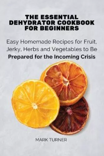 Dehydrator Cookbook: An Essential Guide to Dehydrating and Preserving  Fruits, Vegetables, Meats, and Seafood. Include Making Jerky, Leather  (Paperback)