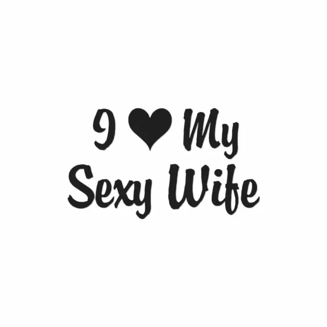 I Love My Sexy Wife Heart - Decal Sticker - Multiple Colors & Sizes - ebn4038