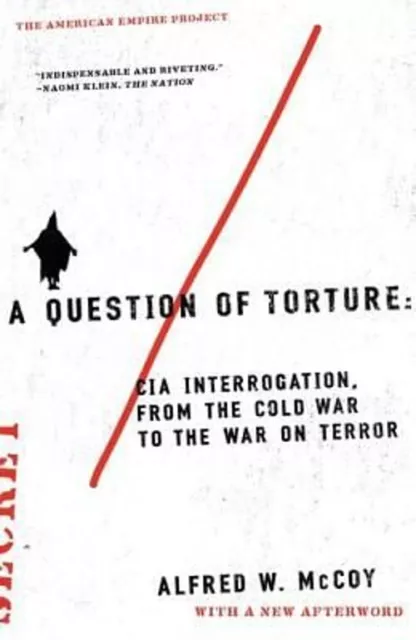 A Question of Torture : CIA Interrogation, from the Cold War to t