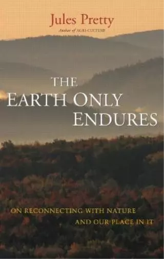 The Earth Only Endures: On Reconnecting with Nature and Our Place in It, Pretty,