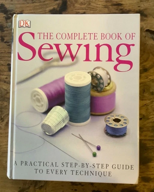 The Complete Book of Sewing: A Practical Step-by-Step Guide to Every TechniqueDK