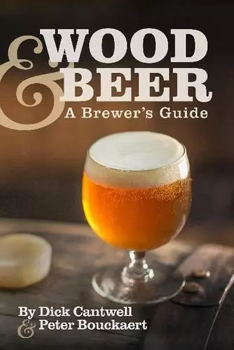 Bois & Bière : A Brewer's Guide Par Dick Cantwell, Neuf Livre , Gratuit