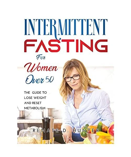 INTERMITTENT FASTING FOR WOMEN OVER 50: The Guide to Lose Weight and ...