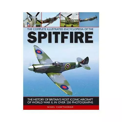 The Complete Illustrated Encyclopedia of the Spitfire by Nigel Cawthorne