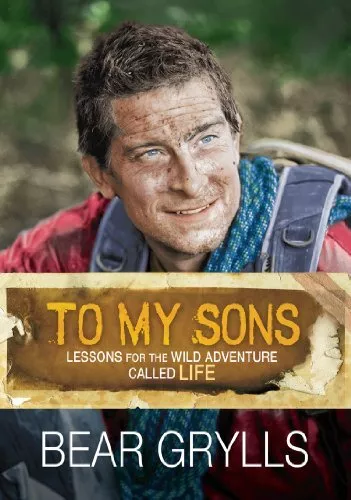 To My Sons: Lessons for the Wild Adventure Called Life by Bear Grylls Book The