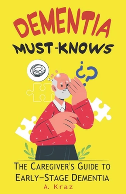 DEMENTIA MUST-KNOWS: THE Caregiver's Guide to Early-Stage Dementia by A ...