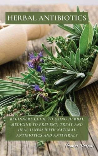 Herbal Antibiotics: Beginners Guide to Using Herbal Medicine to Prevent, Treat