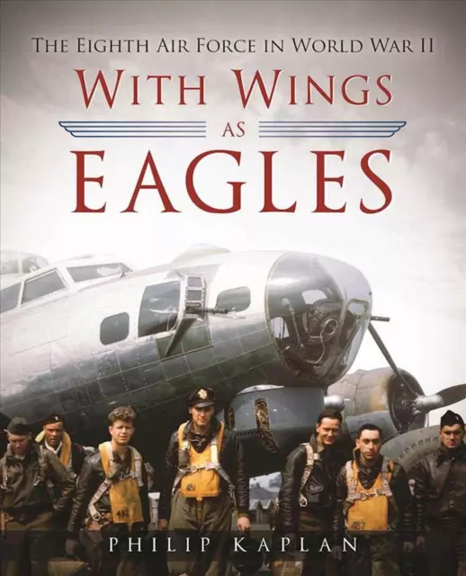 With Wings As Eagles: The Eighth Air Force in World War II by Philip Kaplan (Eng