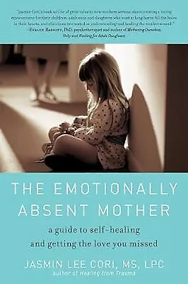 The Emotionally Absent Mother: A Guide to Self Healing and Getting the Love You