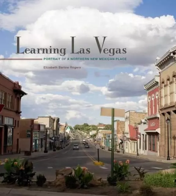 Learning Las Vegas: Portrait of a Northern New Mexican Place by Elizabeth Barlow