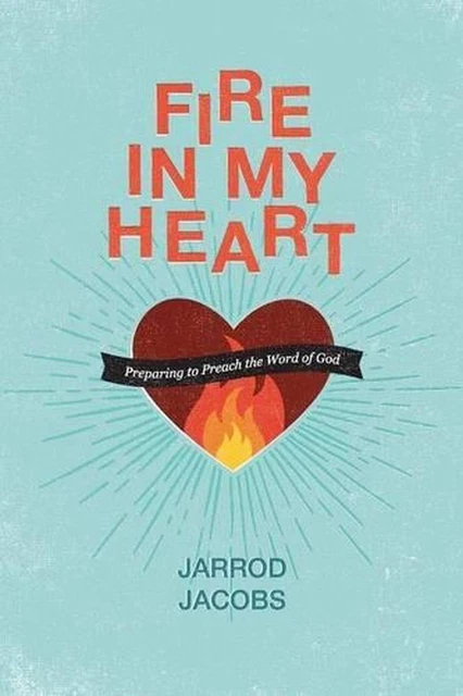 FIRE IN MY Heart: Learning to Preach the Word of God by Jarrod Jacobs ...