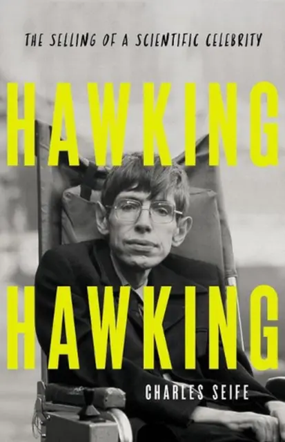 Hawking Hawking: The Selling of a Scientific Celebrity by Charles Seife (English