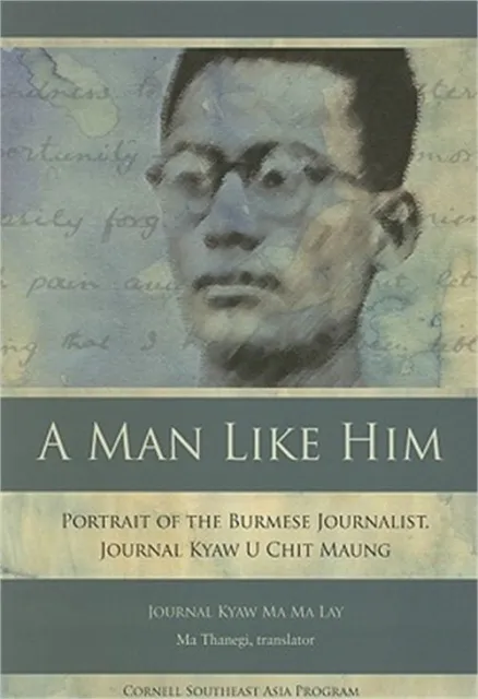 A Man Like Him: Portrait of the Burmese Journalist, Journal Kyaw U Chit Maung (P