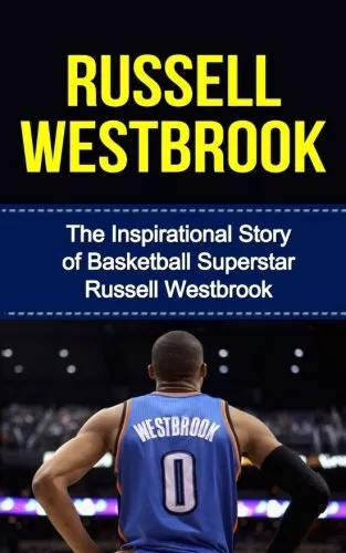 RUSSELL WESTBROOK: THE INSPIRATIONAL STORY OF BASKETBALL By Bill Redban ...