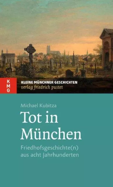 Tot in München | Michael Kubitza | Friedhofsgeschichte(n) aus acht Jahrhunderten