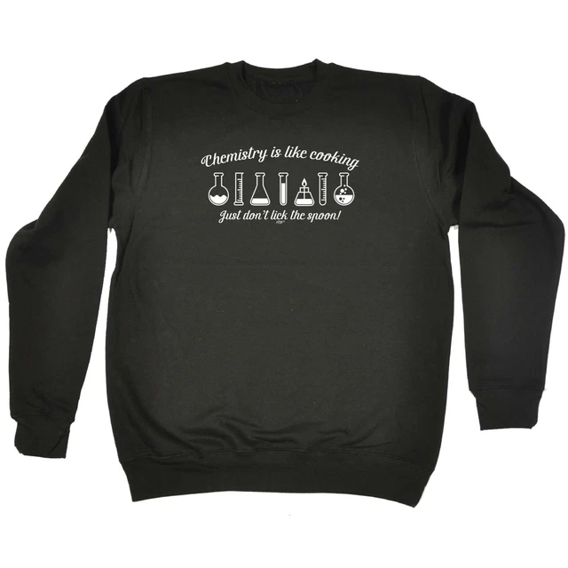 Chemistry Is Like Cooking - Mens Novelty Funny Top Sweatshirts Jumper Sweatshirt