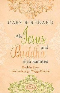 Als Jesus und Buddha sich kannten - Gary R. Renard - 9783954472468 PORTOFREI