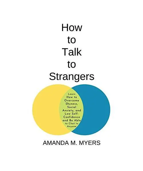 How to Talk to Strangers: Learn How to Overcome Shyness, Social Anxiety, and Low