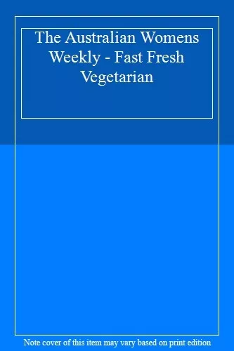 The Australian Womens Weekly - Fast Fresh Vegetarian
